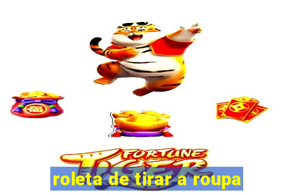 roleta de tirar a roupa